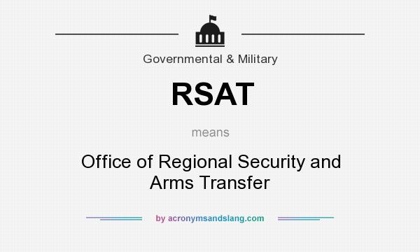 What does RSAT mean? It stands for Office of Regional Security and Arms Transfer