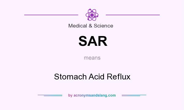 What does SAR mean? It stands for Stomach Acid Reflux
