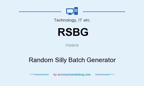 What does RSBG mean? It stands for Random Silly Batch Generator