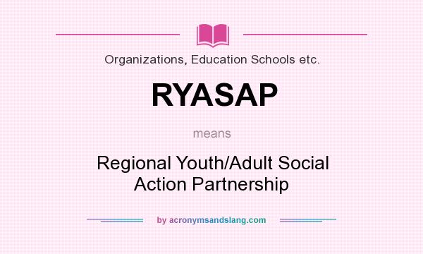 What does RYASAP mean? It stands for Regional Youth/Adult Social Action Partnership