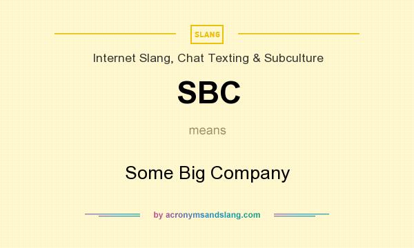 What does SBC mean? It stands for Some Big Company