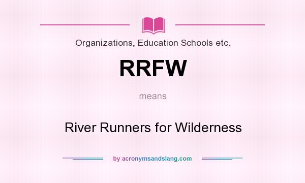 What does RRFW mean? It stands for River Runners for Wilderness