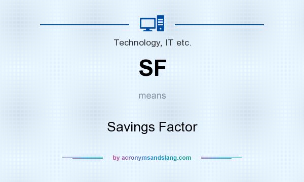 What does SF mean? It stands for Savings Factor