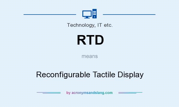 What does RTD mean? It stands for Reconfigurable Tactile Display
