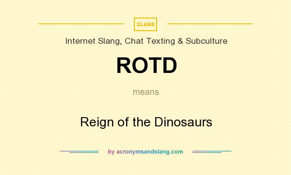 What does ROTD mean? It stands for Reign of the Dinosaurs