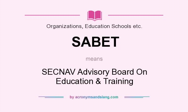 What does SABET mean? It stands for SECNAV Advisory Board On Education & Training