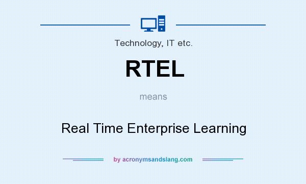 What does RTEL mean? It stands for Real Time Enterprise Learning