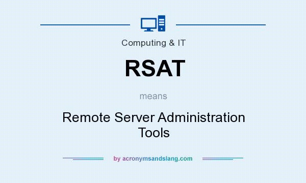 What does RSAT mean? It stands for Remote Server Administration Tools