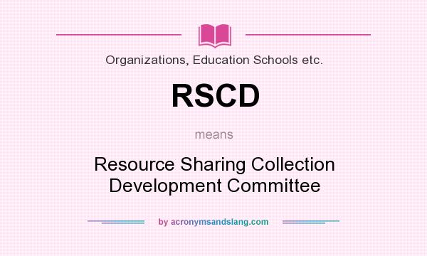 What does RSCD mean? It stands for Resource Sharing Collection Development Committee
