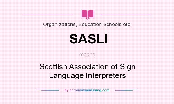 What does SASLI mean? It stands for Scottish Association of Sign Language Interpreters