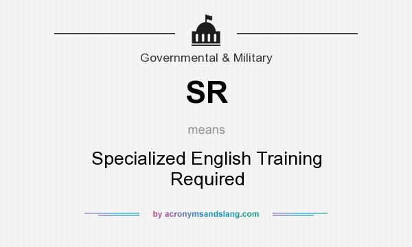What does SR mean? It stands for Specialized English Training Required