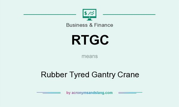 What does RTGC mean? It stands for Rubber Tyred Gantry Crane