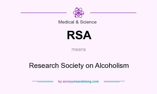 What does RSA mean? It stands for Research Society on Alcoholism