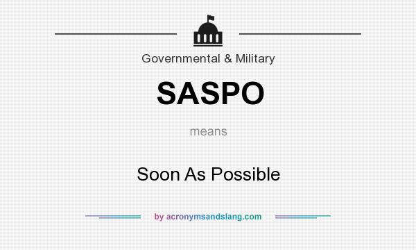 What does SASPO mean? It stands for Soon As Possible