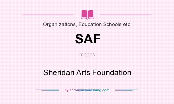 What does SAF mean? It stands for Sheridan Arts Foundation
