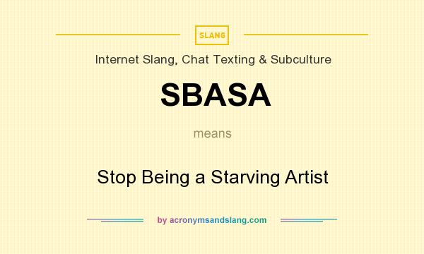 What does SBASA mean? It stands for Stop Being a Starving Artist