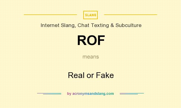 What does ROF mean? It stands for Real or Fake