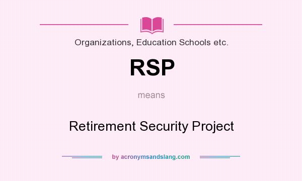 What does RSP mean? It stands for Retirement Security Project