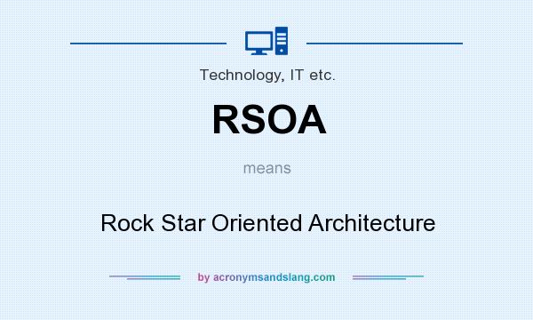 What does RSOA mean? It stands for Rock Star Oriented Architecture