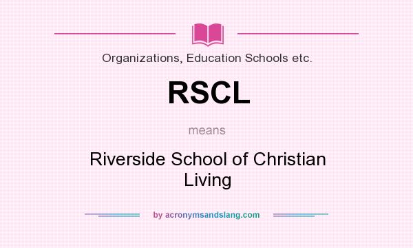 What does RSCL mean? It stands for Riverside School of Christian Living