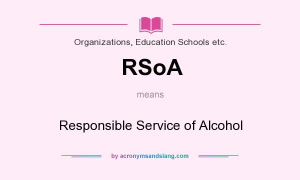 What does RSoA mean? It stands for Responsible Service of Alcohol