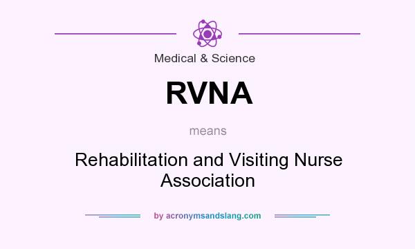 What does RVNA mean? It stands for Rehabilitation and Visiting Nurse Association