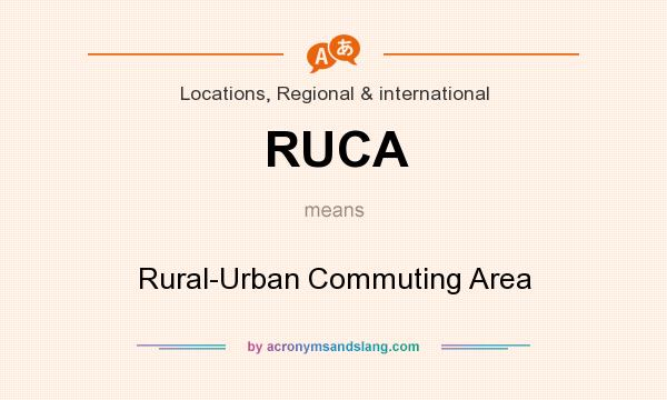 What does RUCA mean? It stands for Rural-Urban Commuting Area