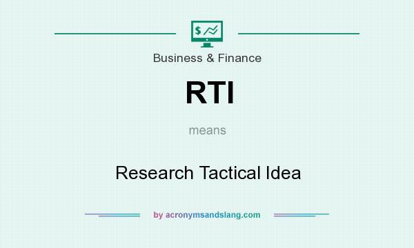 What does RTI mean? It stands for Research Tactical Idea