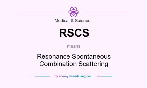What does RSCS mean? It stands for Resonance Spontaneous Combination Scattering