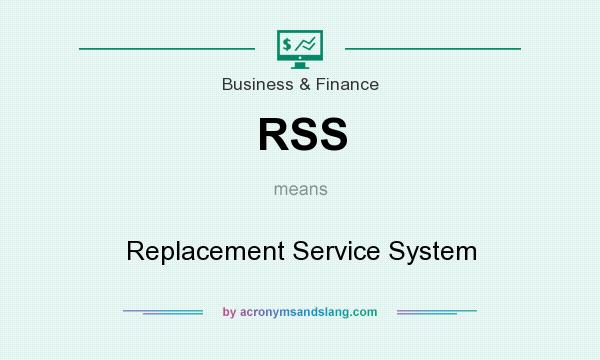 What does RSS mean? It stands for Replacement Service System