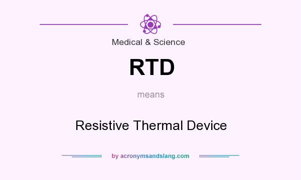 What does RTD mean? It stands for Resistive Thermal Device