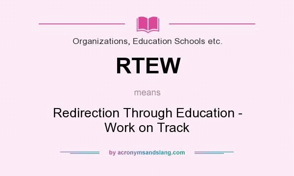 What does RTEW mean? It stands for Redirection Through Education - Work on Track