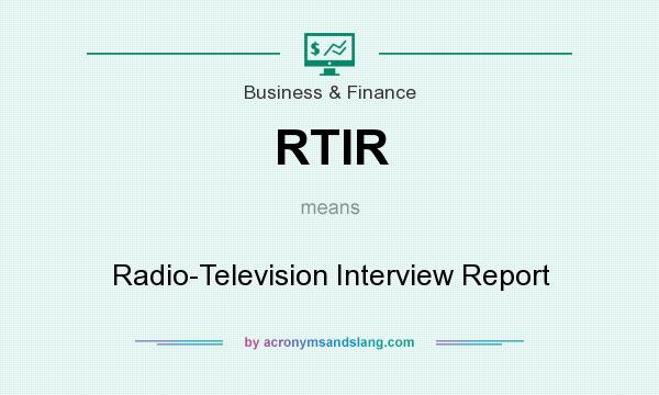 What does RTIR mean? It stands for Radio-Television Interview Report