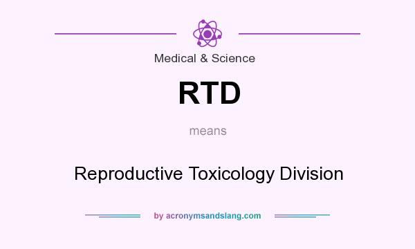 What does RTD mean? It stands for Reproductive Toxicology Division