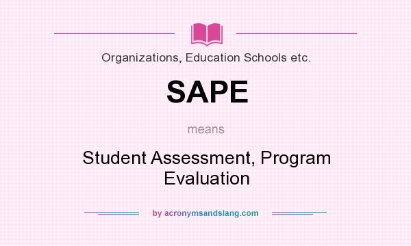What does SAPE mean? It stands for Student Assessment, Program Evaluation