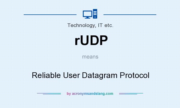 What does rUDP mean? It stands for Reliable User Datagram Protocol