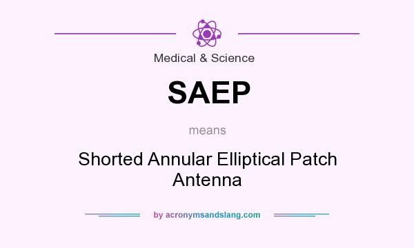 What does SAEP mean? It stands for Shorted Annular Elliptical Patch Antenna