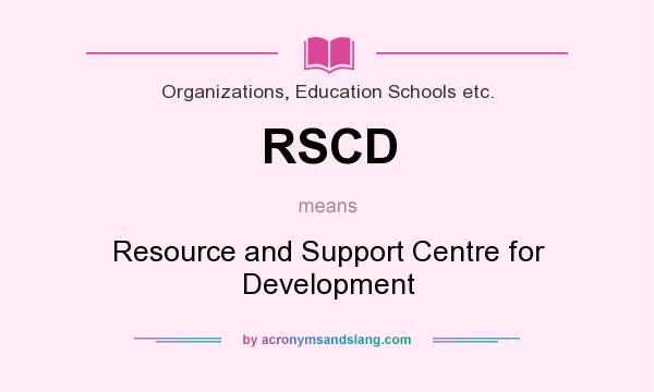 What does RSCD mean? It stands for Resource and Support Centre for Development