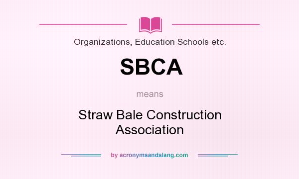 What does SBCA mean? It stands for Straw Bale Construction Association