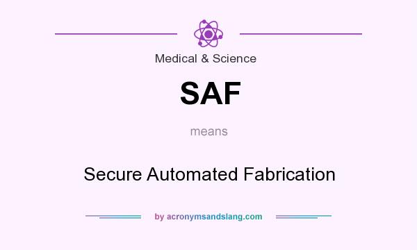 What does SAF mean? It stands for Secure Automated Fabrication
