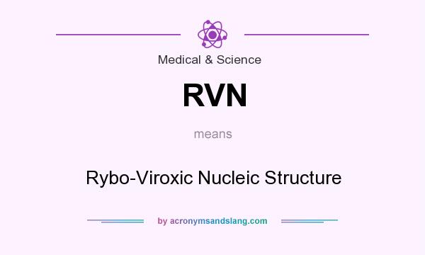 What does RVN mean? It stands for Rybo-Viroxic Nucleic Structure