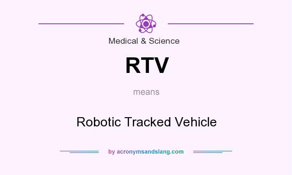 What does RTV mean? It stands for Robotic Tracked Vehicle