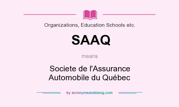 What does SAAQ mean? It stands for Societe de l`Assurance Automobile du Québec
