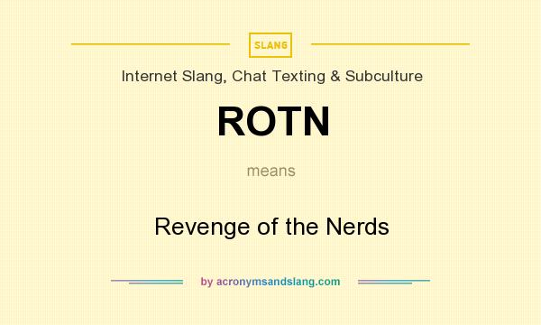 What does ROTN mean? It stands for Revenge of the Nerds