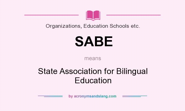 What does SABE mean? It stands for State Association for Bilingual Education