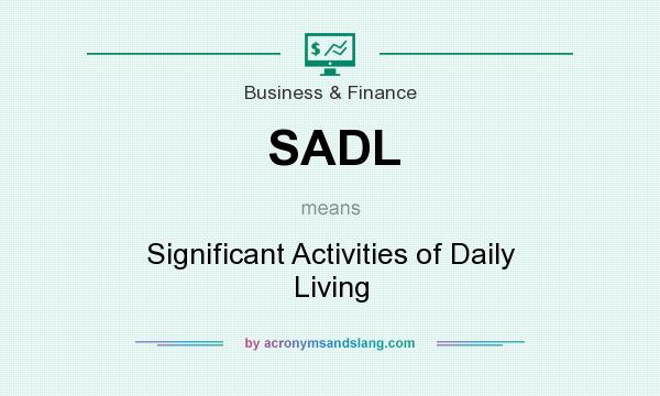 What does SADL mean? It stands for Significant Activities of Daily Living