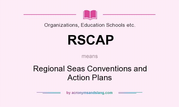 What does RSCAP mean? It stands for Regional Seas Conventions and Action Plans