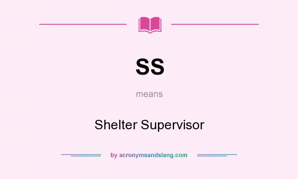 What does SS mean? It stands for Shelter Supervisor