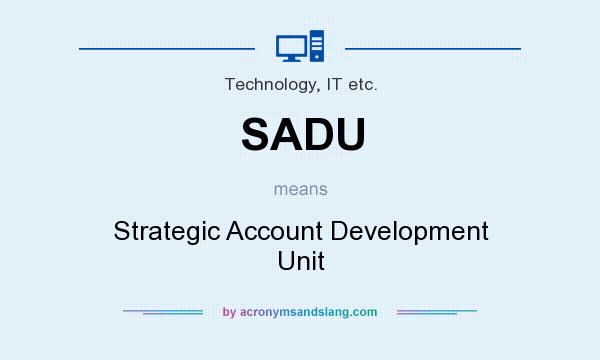 What does SADU mean? It stands for Strategic Account Development Unit