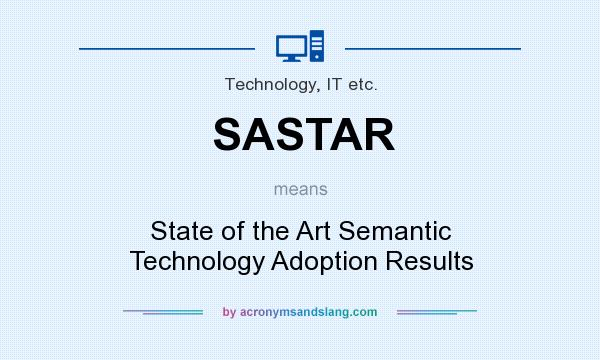 What does SASTAR mean? It stands for State of the Art Semantic Technology Adoption Results